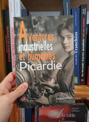 Aventures industrielles et humaines en Picardie de Didier Willot